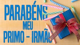 Parabéns meu primoirmão  Mensagem de Aniversário [upl. by Vashtia168]