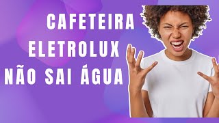 Cafeteira Eletrolux funciona mas não sai águao que fazer [upl. by Tricia]