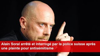 Alain Soral arrêté et interrogé par la police suisse après une plainte pour antisémitisme [upl. by Brittne]