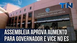 Assembleia aprova aumento para governador e vice no ES [upl. by Rambort277]