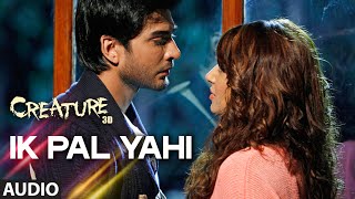 Ik Pal Yahi Full Song Audio  Creature 3D  Benny Dayal  Bipasha Basu Imran Abbas [upl. by Saunderson736]