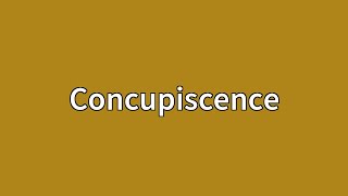 Concupiscence Meaning [upl. by Juno952]