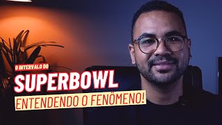 O INTERVALO DO SUPER BOWL entendendo o fenômeno [upl. by Ellehcir]