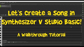 Lets Create a Song in Synthesizer V Studio Basic A Walkthrough Tutorial [upl. by Calabresi]