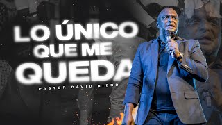 LO UNICO QUE ME QUEDA  Pastor David Bierd [upl. by Ingamar]