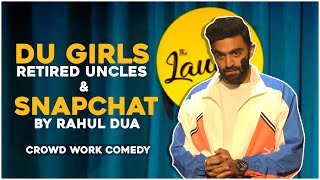 DU GIRLS RETIRED UNCLES amp SNAPCHAT  Rahul Dua  Stand Up Comedy  Crowd Interaction [upl. by Silisav53]