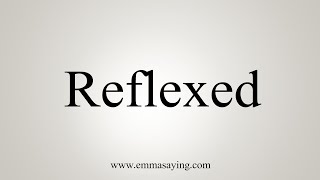 How To Say Reflexed [upl. by Annatsirhc]