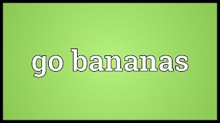 Go bananas Meaning [upl. by Cornie]