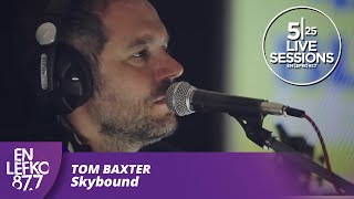 525 Live Sessions  Tom Baxter  Skybound  En Lefko 877 [upl. by Ebocaj639]