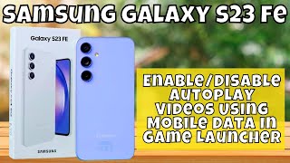 How to EnableDisable Autoplay Videos Using Mobile Data In Game Launcher Samsung Galaxy S23 FE [upl. by Asabi]