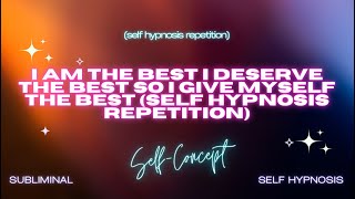 quotDeserving the Best I Am the Best I Deserve the Best So I Give Myself the Bestquot  Self Hypnosis [upl. by Aniled]