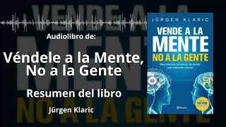 VÉNDELE A LA MENTE NO A LA GENTE  Resumen del Libro  Audiolibro de JÜRGEN KLARIC  Voz  PDF 📥 [upl. by Jarad]