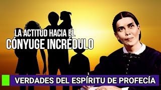 ¿Cómo se debe tratar al Cónyuge incrédulo  Verdades del Espíritu de profecía [upl. by Yeltneb990]