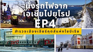 นั่งรถไฟจากเอเชียไปยุโรป 58 วัน  EP4 สำรวจเมืองเอียร์คุตแห่งไซบีเรีย เที่ยวทะเลสาบไบคาล [upl. by Greer]