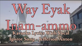 Way Eyak Inamammo Karaoke  Jefferson Anton  With Vocal  Igorot Song  HD [upl. by Wauters416]