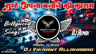 Tumhe Apna Banane Ki Kasam Khai Hai Hindi Song Dj Vikkrant Allahabad Bollywood Remix Dj VirendraVNk [upl. by Anirdua687]