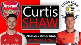 Arsenal V Luton Town Live Watch Along Curtis Shaw TV [upl. by Htiffirg430]