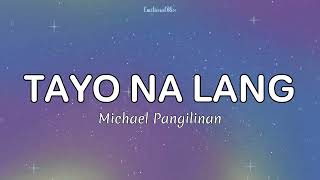 Tayo Na Lang  Michael Pangilinan Lyrics [upl. by Paresh]