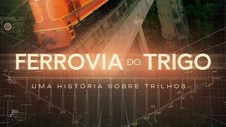 FERROVIA DO TRIGO Uma História Sobre Trilhos [upl. by Ocsinarf]