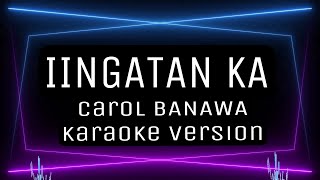 IINGATAN KA  KARAOKE Carol Banawa [upl. by Karlow]