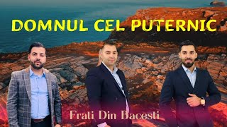 Fratii Din Bacesti  Domnul cel puternic [upl. by Nemzzaj]