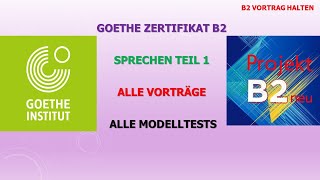 Goethe Zertifikat B2  Sprechen Teil 1  Alle Vorträge  Alle Modelltests  Projekt B2 neu [upl. by Valli]