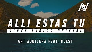 Allí Estas Tu  Art Aguilera Ft BLEST  Video Lirico  Musica Cristiana [upl. by Harrat]