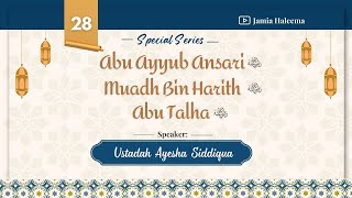 EP 28 Abu Ayyub Ansari RA  Muadh Bin Harith RA  Abu Talha RA  Ustadah Ayesha Siddiqua [upl. by Ddene]