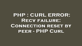 PHP  CURL ERROR Recv failure Connection reset by peer  PHP Curl [upl. by Eniarrol]