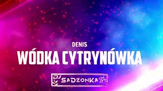 DENIS  WÓDKA CYTRYNÓWKA SaDzonKa Bootleg [upl. by Ynor]