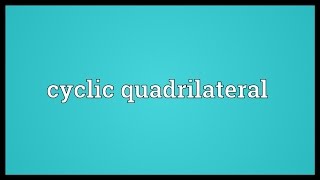 Cyclic quadrilateral Meaning [upl. by Yruy847]