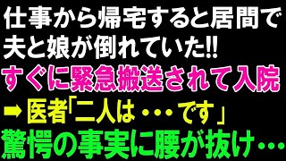 【スカッとする話】仕事から帰宅すると居間で夫と娘が倒れていたすぐに緊急搬送されて入院➡医者「二人は です」驚愕の事実に腰が抜け [upl. by Corinne]