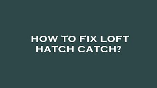 How to fix loft hatch catch [upl. by Burne133]