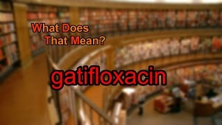 What does gatifloxacin mean [upl. by Radnaskela394]