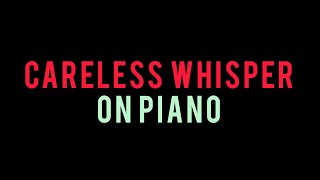 Careless Whisper on piano [upl. by Dijam]