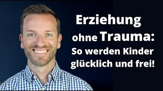 Erziehung ohne Trauma So werden Kinder glücklich und frei [upl. by Narod]