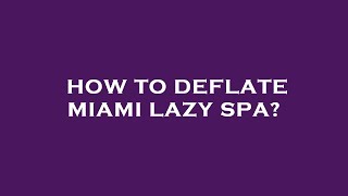 How to deflate miami lazy spa [upl. by Savill]