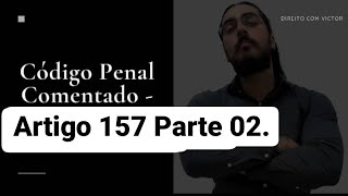 Código Penal Comentado  Artigo 157  Roubo  Parte 02 [upl. by Burford741]