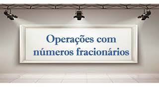 OPERAÇÕES COM NÚMEROS FRACIONÁRIOS adição subtração multiplicação e divisão [upl. by Artenahs991]