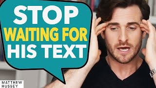 STOP WAITING For His Text amp DO THIS Instead  Matthew Hussey [upl. by Nueoht335]