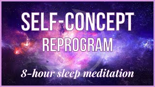 Manifestation Sleep Meditation  8 Hour SelfConcept Reprogram While You Sleep 🌙🌠 [upl. by Audette452]