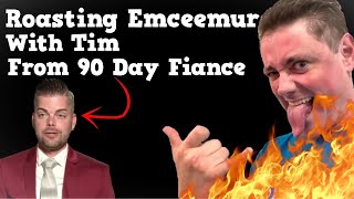 Roasting Emceemur with Tim from 90 Day Fiance [upl. by Niltyak]