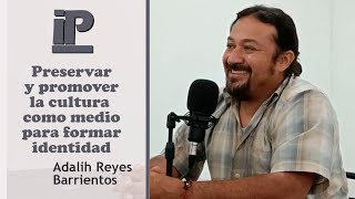 IDEARIO podcast 47 ADALIH REYES BARRIENTOS preservar nuestra cultura para formar identidad [upl. by Eihcra880]