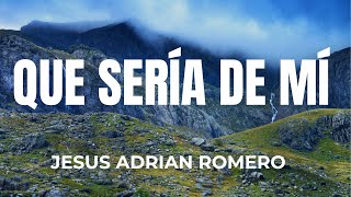 QUE SERÍA DE MÍ JESUS ADRIAN ROMERO TENDRÍA UN VACÍO EN MI CORAZÓNVAGARÍA SIN RUMBO SIN DIRECCIÓN [upl. by Swann]