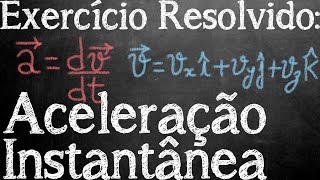 Exercício Resolvido  Aceleração Instantânea com vetores e derivadas [upl. by Frymire985]