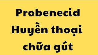 Thuốc gout Probenecid  Một huyền thoại khó tìm để trị gút [upl. by Harriette863]