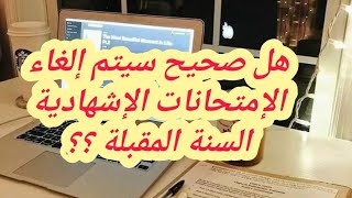 هل صحيح سيتم إلغاء الإمتحانات الإشهادية ؟؟ [upl. by Yleoj]