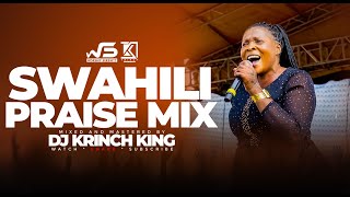 BEST SWAHILI PRAISE MIX 2023 40 MIN OF NONSTOP PRAISE GOSPEL MIX  DJ KRINCH KING [upl. by Nohsauq]