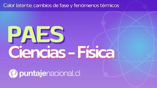 PAES  Física  Calor latente cambios de fase y fenómenos térmicos [upl. by Oisangi]