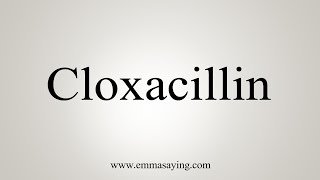 How To Say Cloxacillin [upl. by Notsnarc]